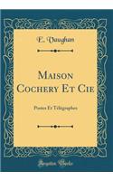 Maison Cochery Et Cie: Postes Et Télégraphes (Classic Reprint)