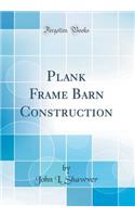 Plank Frame Barn Construction (Classic Reprint)
