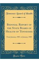 Biennial Report of the State Board of Health of Tennessee: From January, 1907, to January, 1909 (Classic Reprint)