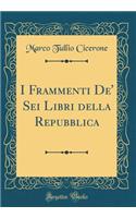 I Frammenti De' Sei Libri della Repubblica (Classic Reprint)