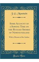 Some Account of a Sowing Time on the Rugged Shores of Newfoundland: With a Memoir of the Author (Classic Reprint)
