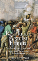 Revolution Against Empire: Taxes, Politics, and the Origins of American Independence(The Lewis Walpole Series in Eighteenth-Century Culture and History)