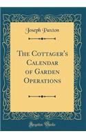 The Cottager's Calendar of Garden Operations (Classic Reprint)