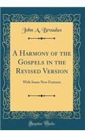 A Harmony of the Gospels in the Revised Version: With Some New Features (Classic Reprint)