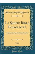 La Sainte Bible Polyglotte, Vol. 2: Contenant Le Texte HÃ©breu Original, Le Texte Grec Des Septante, Le Texte Latin de la Vulgate Et La Traduction FranÃ§aise de l'AbbÃ© Glaire; Ancien Testament JosuÃ©, Les Juges, Ruth, Les Rois (Classic Reprint): Contenant Le Texte HÃ©breu Original, Le Texte Grec Des Septante, Le Texte Latin de la Vulgate Et La Traduction FranÃ§aise de l'AbbÃ© Glaire; Ancien 