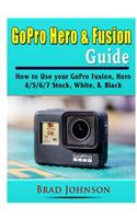 GoPro Hero & Fusion Guide: How to Use your GoPro Fusion, Hero 4/5/6/7 Stock, White, & Black