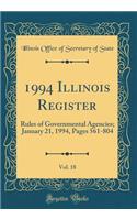 1994 Illinois Register, Vol. 18: Rules of Governmental Agencies; January 21, 1994, Pages 561-804 (Classic Reprint)