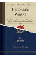 Pindarus Werke, Vol. 1: Die Einleitung, Die Einleitung, Die Olympischen Und Die Pythischen Siegsgesänge Enthaltend (Classic Reprint)
