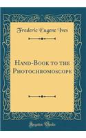 Hand-Book to the Photochromoscope (Classic Reprint)