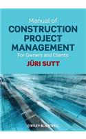 Manual of Construction Project Management: For Owners and Clients