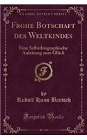 Frohe Botschaft Des Weltkindes: Eine Selbstbiographische Anleitung Zum Glück (Classic Reprint)