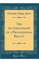 The Autobiography of a Professional Beauty (Classic Reprint)