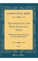 The Apostolic and Post-Apostolic Times, Vol. 2: Their Diversity and Unity in Life and Doctrine (Classic Reprint)
