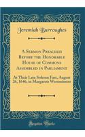 A Sermon Preached Before the Honorable House of Commons Assembled in Parliament: At Their Late Solemn Fast, August 26, 1646, in Margarets Westminster (Classic Reprint): At Their Late Solemn Fast, August 26, 1646, in Margarets Westminster (Classic Reprint)