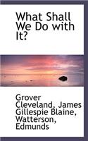 What Shall We Do with It?: (English)