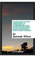 College Life in the Time of James the First: As Illustrated by an Unpublished Diary of Sir Symonds d'Ewes, Baronet, and M.P. for Some Time a Fellow-Commoner of St. John's College, Cambridge