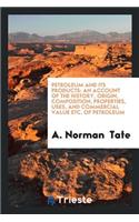 Petroleum and Its Products: An Accoumt of the Properties, Uses, and Commercial Value Etc., of ...