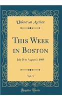 This Week in Boston, Vol. 5: July 28 to August 3, 1905 (Classic Reprint): July 28 to August 3, 1905 (Classic Reprint)