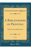 A Bibliography of Printing, Vol. 2: With Notes and Illustrations (Classic Reprint)