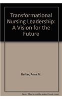 Transformational Nursing Leadership: A Vision for the Future