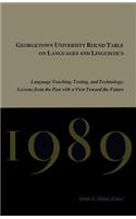Georgetown University Round Table on Languages and Linguistics (GURT) 1989: Language Teaching, Testing, and Technology: Lessons from the Past with a View Toward the Future