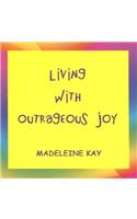 Living with Outrageous Joy