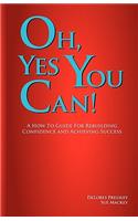 Oh Yes, You Can! a How to Guide for Rebuilding Confidence and Achieving Success