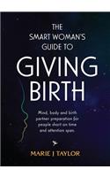 The Smart Women's Guide to Giving Birth