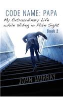 Code Name: Papa Book 2: My Extraordinary Life While Hiding in Plain Sight(2 Code Name: Papa)