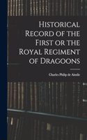 Historical Record of the First or the Royal Regiment of Dragoons