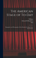 American Stage of To-day; Biographies and Photographs of One Hundred Leading Actors and Actresses