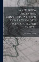 República Argentina Consolidada En 1880 Con La Ciudad De Buenos Aires Por Capital