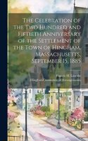 Celebration of the Two Hundred and Fiftieth Anniversary of the Settlement of the Town of Hingham, Massachusetts, September 15, 1885