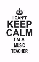 I Can't Keep Calm I'm A Music Teacher: Notebook: Unique Music Teacher Notebook, Journal Gift, Diary, Doodle Gift or Notebook 6 x 9 Compact Size- 109 Blank Lined Pages