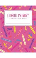 Classic Primary Composition Book: Classic Primary Composition Book; Primary Journal Composition Book; Primary Lined Composition Book; Primary Composition Notebook For Elementary Stud