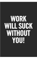 Work Will Suck Without You!