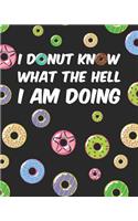 I Donut Know What The Hell I Am Doing