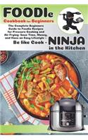 Foodie Cookbook For Beginners: The Complete Beginners Guide to Foodie Recipes for Pressure Cooking and Air Frying: Save Time, Money, and Have an Easy Lifestyle - Be like Cook-Ninj