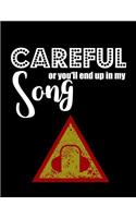 Careful or you'll end up in my song