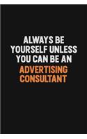 Always Be Yourself Unless You Can Be An Advertising Consultant