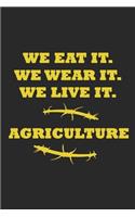 We eat it. We wear it. We Live it. Agriculture: Notebook - Journal - Diary - 110 Lined pages