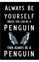 Always Be Yourself Unless You Can Be a Penguin Then Always Be a Penguin: Blank Lined Journal Notebook, Funny Penguin Notebook, Ruled, Writing Book, Notebook for Penguin Lovers, Penguin Gifts