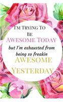 I'm Trying To Be Awesome Today: The Best Appreciation Sarcasm Funny Satire Slang Joke Thank You Lined Motivational Inspirational Card Cute Diary Notebook Journal Gift for Office Em
