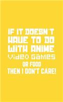 If It Doesn't Have To Do With Anime: If It Doesn't Have To Do With Anime, Video Games or Food Then I Don't Care Notebook - Funny Doodle Diary Book Gift For Geek Nerd Video Game Fans To 