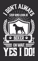 I Don't Always Stop and Look At Boxer OH Wait, Yes I Do!