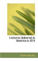 Lectures Delivered in America in 1874
