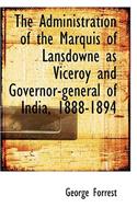 The Administration of the Marquis of Lansdowne as Viceroy and Governor-General of India, 1888-1894: (English)