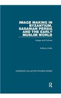 Image Making in Byzantium, Sasanian Persia and the Early Muslim World