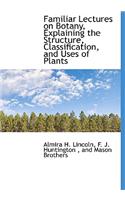 Familiar Lectures on Botany, Explaining the Structure, Classification, and Uses of Plants