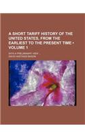 A Short Tariff History of the United States, from the Earliest to the Present Time (Volume 1); With a Preliminary View